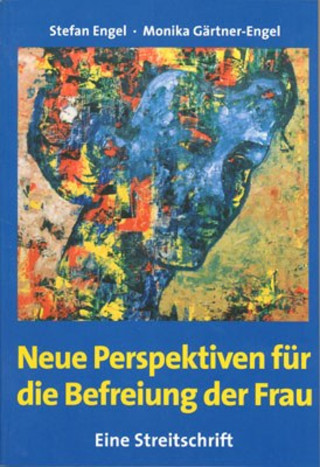 Stefan Engel, Monika Gärtner-Engel: Neue Perspektiven für die Befreiung der Frau - Eine Streitschrift