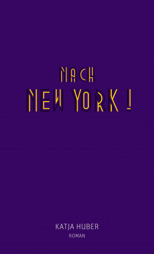 Katja Huber: Nach New York! Nach New York!
