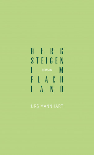 Urs Mannhart: Bergsteigen im Flachland