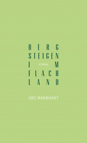Urs Mannhart: Bergsteigen im Flachland