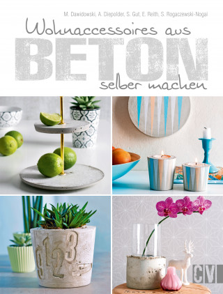 Marion Dawidowski, Annette Diepolder, Simea Gut, Elke Reith, Sybille Rogaczewski-Nogai: Wohnaccessoires aus Beton selber machen