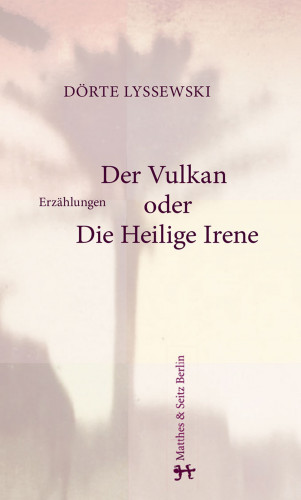 Dörte Lyssewski: Der Vulkan oder Die Heilige Irene