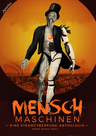 Peter Hohmann, Thorsten Küper, Andreas Winterer, Melanie Ulrike Junge, Mia Steingräber, Tobias Rafael Junge, Eva Strasser, Gloria H. Manderfeld, Peer Bieber, Marco Ansing, Anja Bagus: Menschmaschinen - Eine Steamcyberpunk Anthologie