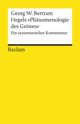 Georg W. Bertram: Hegels "Phänomenologie des Geistes". Ein systematischer Kommentar