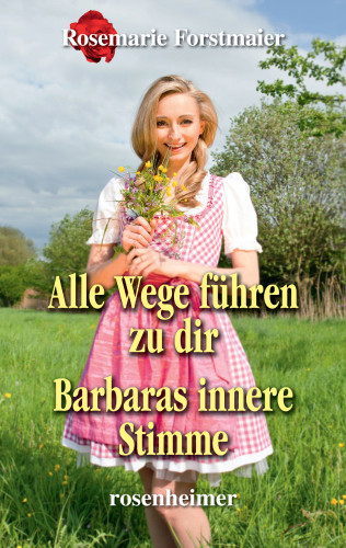 Rosemarie Forstmaier: Alle Wege führen zu dir / Barbaras innere Stimme