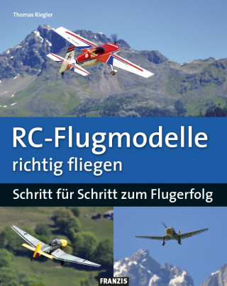 Thomas Riegler: RC-Flugmodelle richtig fliegen