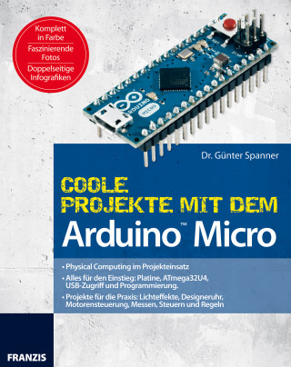Dr. Günter Spanner: Coole Projekte mit dem Arduino™ Micro