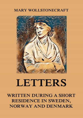 Mary Wollstonecraft: Letters written during a short residence in Sweden, Norway and Denmark