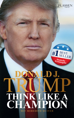 Donald J. Trump: Donald J. Trump - Think like a Champion