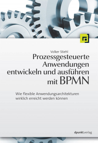 Volker Stiehl: Prozessgesteuerte Anwendungen entwickeln und ausführen mit BPMN