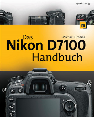 Michael Gradias: Das Nikon D7100 Handbuch