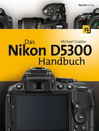 Michael Gradias: Das Nikon D5300 Handbuch