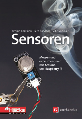 Kimmo Karvinen, Tero Karvinen, Ville Valtokari: Sensoren - messen und experimentieren mit Arduino und Raspberry Pi