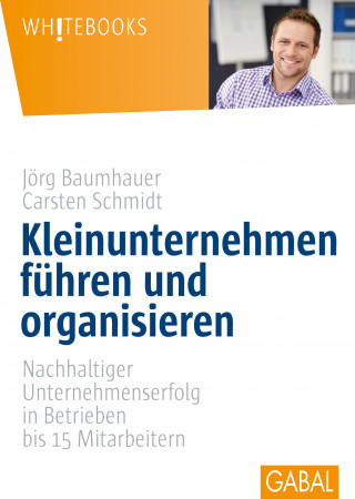 Carsten Schmidt, Jörg Baumhauer: Kleinunternehmen führen und organisieren