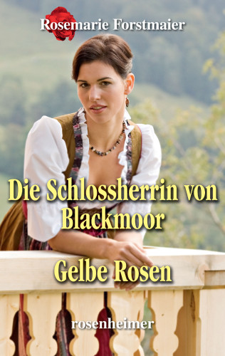 Rosemarie Forstmaier: Die Schlossherrin von Blackmoor / Gelbe Rosen