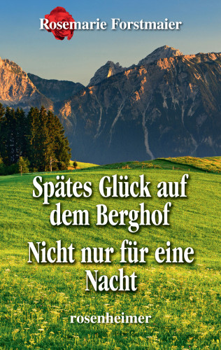 Rosemarie Forstmaier: Spätes Glück auf dem Berghof / Nicht nur für eine Nacht