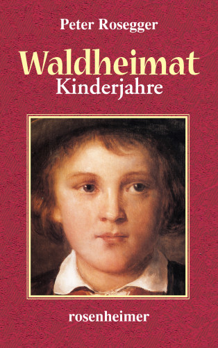 Peter Rosegger: Waldheimat - Kinderjahre