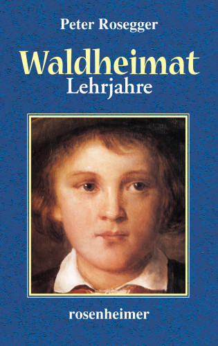 Peter Rosegger: Waldheimat - Lehrjahre