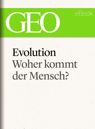 Evolution: Woher kommt der Mensch? (GEO eBook Single)