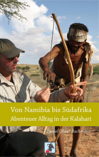 Daniel O. Bachmann: Von Namibia bis Südafrika - Abenteuer Alltag in der Kalahari