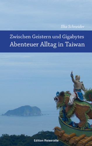 Ilka Schneider: Zwischen Geistern und Gigabytes - Abenteuer Alltag in Taiwan