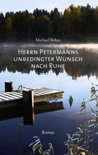 Michael Böhm: Herrn Petermanns unbedingter Wunsch nach Ruhe