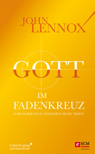 John Lennox: Gott im Fadenkreuz