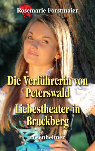 Rosemarie Forstmaier: Die Verführerin von Peterswald / Liebestheater in Bruckberg
