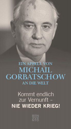 Michail Gorbatschow: Kommt endlich zur Vernunft - Nie wieder Krieg!