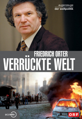 Friedrich Orter: Verrückte Welt - Augenzeuge der Weltpolitik