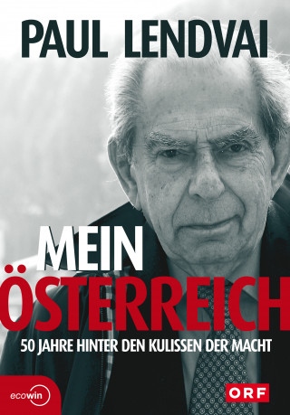 Paul Lendvai: Mein Österreich. 50 Jahre hinter den Kulissen der Macht