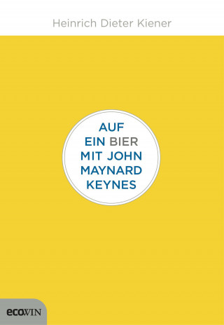 Heinrich Dieter Kiener: Auf ein Bier mit John Maynard Keynes