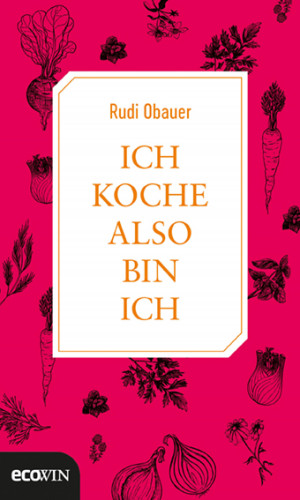 Rudolf Obauer: Ich koche, also bin ich