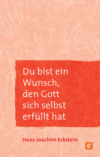 Hans-Joachim Eckstein: Du bist ein Wunsch, den Gott sich selbst erfüllt hat