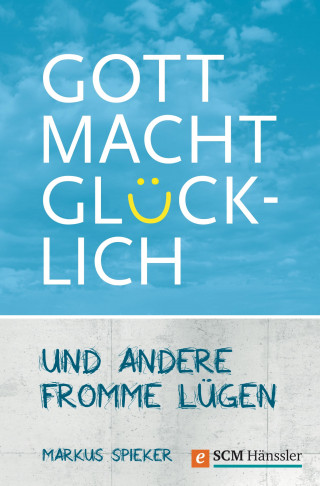 Markus Spieker: Gott macht glücklich