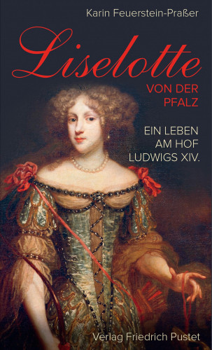 Karin Feuerstein-Praßer: Liselotte von der Pfalz