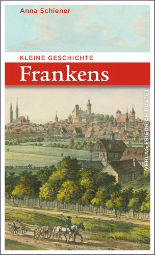 Anna Schiener: Kleine Geschichte Frankens