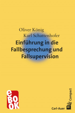 Oliver König, Karl Schattenhofer: Einführung in die Fallbesprechung und Fallsupervision