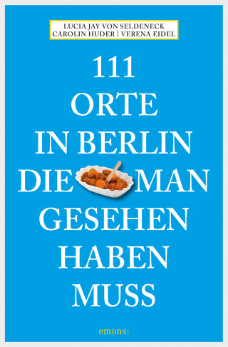 Lucia Jay von Seldeneck: 111 Orte in Berlin, die man gesehen haben muss