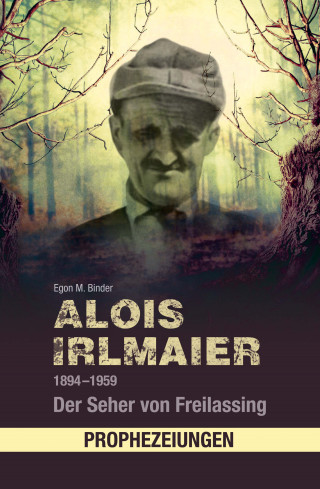 Egon M. Binder: Alois Irlmaier 1894-1959