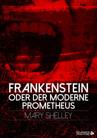 Mary Shelley: Frankenstein oder der moderne Prometheus