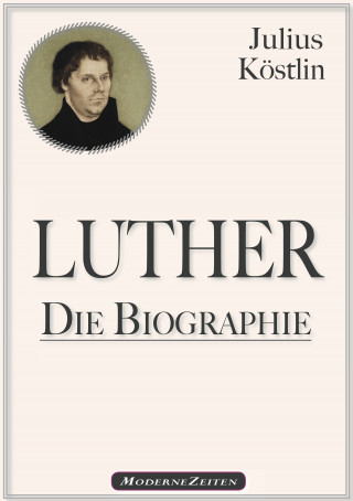 Julius Köstlin: Martin Luther - Die Biographie