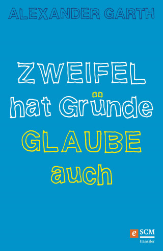 Alexander Garth: Zweifel hat Gründe – Glaube auch