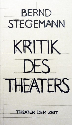 Bernd Stegemann: Bernd Stegemann - Kritik des Theaters