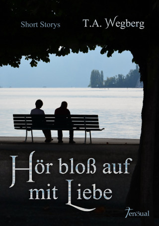 T.A. Wegberg: Hör bloß auf mit Liebe