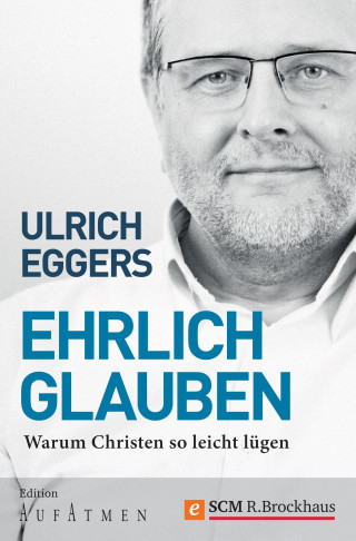 Ulrich Eggers: Ehrlich glauben