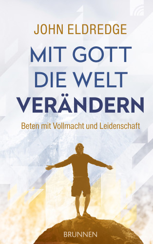 John Eldredge: Mit Gott die Welt verändern