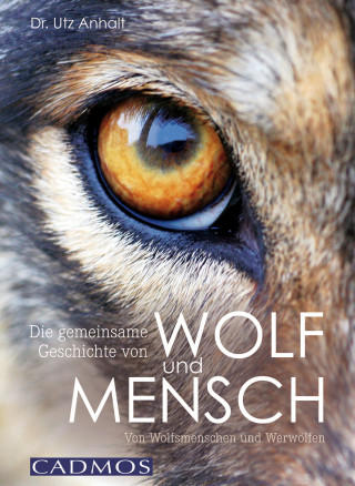 Utz Anhalt: Die gemeinsame Geschichte von Wolf und Mensch