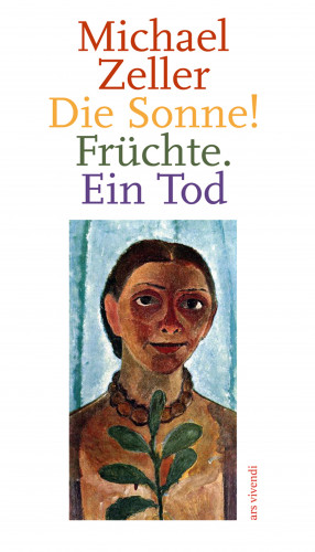 Michael Zeller: Die Sonne! Früchte. Ein Tod