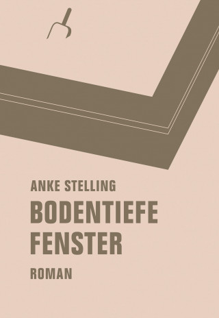 Anke Stelling: Bodentiefe Fenster